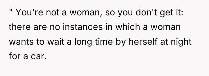 " You're not a woman, so you don't get it:...