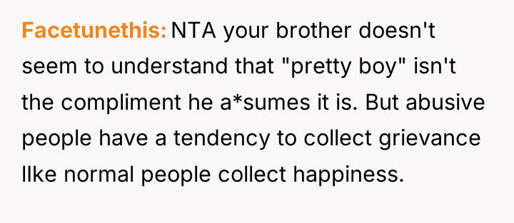 Facetunethis NTA your brother doesn't seem to understand that "pretty...