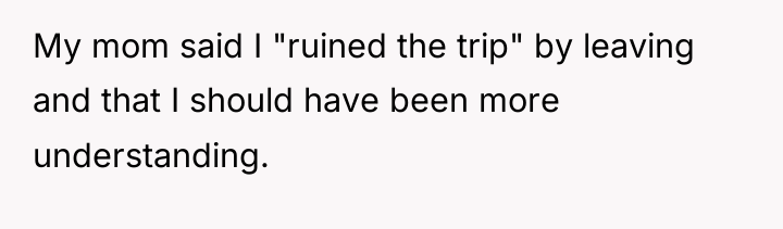 My mom said I "ruined the trip" by leaving and...