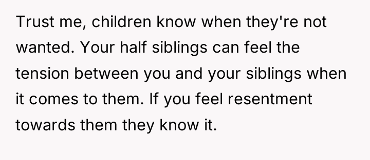 Trust me, children know when they're not wanted. Your half...