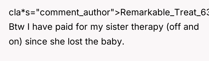 cla*s="comment_author">Remarkable_Treat_636: Btw I have paid for my sister therapy (off...