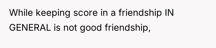 While keeping score in a friendship IN GENERAL is not...