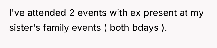 I've attended 2 events with ex present at my sister's...