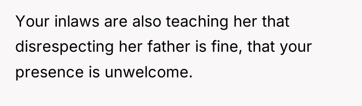 Your inlaws are also teaching her that disrespecting her father...