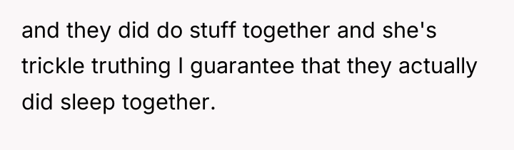 and they did do stuff together and she's trickle truthing...