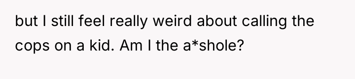 but I still feel really weird about calling the cops...