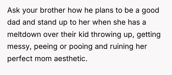 Ask your brother how he plans to be a good...