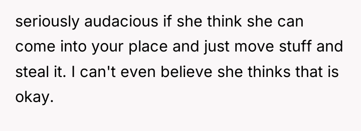 seriously audacious if she think she can come into your...