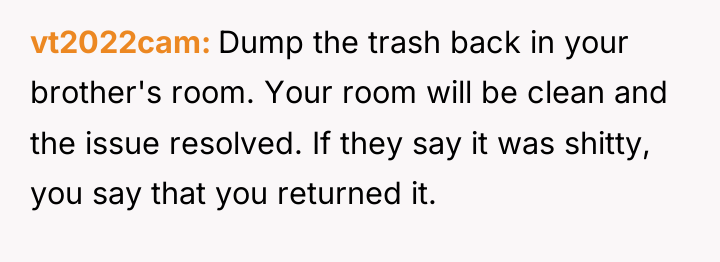 vt2022cam Dump the trash back in your brother's room. Your...