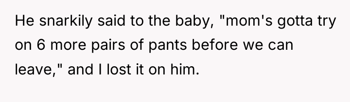 He snarkily said to the baby, "mom's gotta try on...