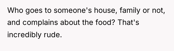 Who goes to someone's house, family or not, and complains...