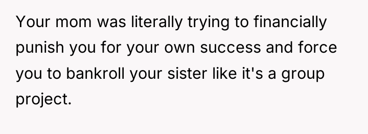Your mom was literally trying to financially punish you for...