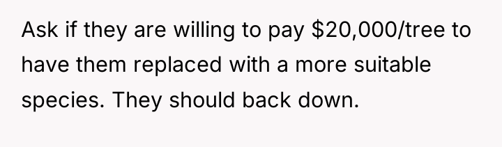 Ask if they are willing to pay $20,000/tree to have...