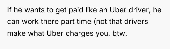 If he wants to get paid like an Uber driver,...