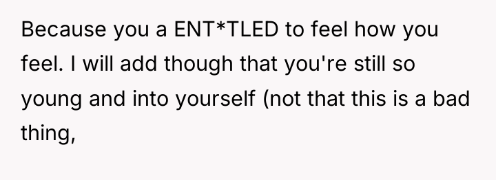 Because you a ENT*TLED to feel how you feel. I...