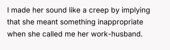 I made her sound like a creep by implying that...