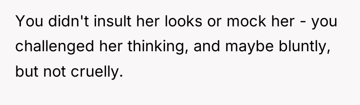You didn't insult her looks or mock her - you...