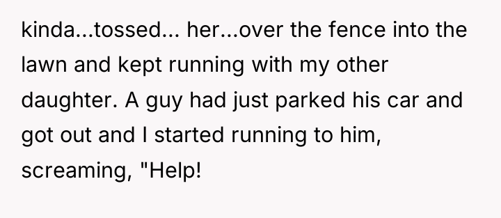 kinda...tossed... her...over the fence into the lawn and kept running...