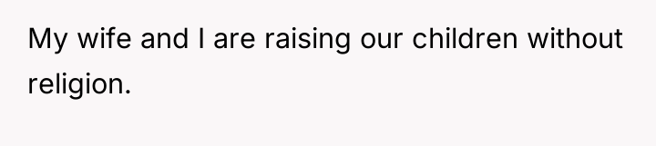 My wife and I are raising our children without religion.