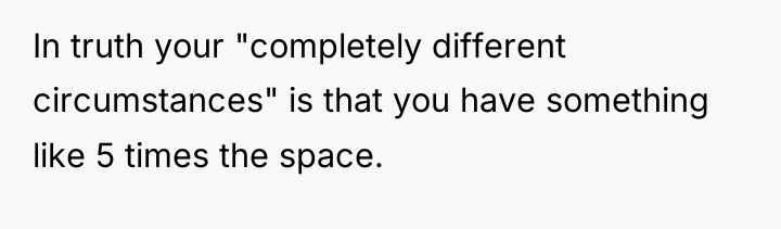 In truth your "completely different circumstances" is that you have...