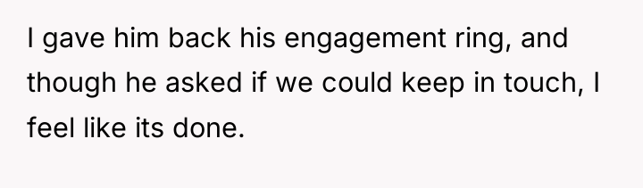 I gave him back his engagement ring, and though he...