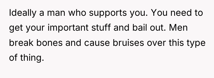 Ideally a man who supports you. You need to get...