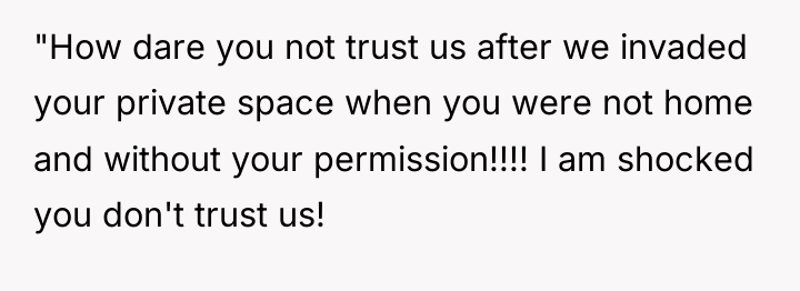 "How dare you not trust us after we invaded your...