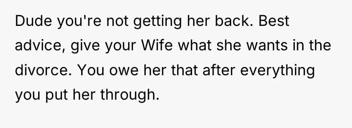 Dude you're not getting her back. Best advice, give your...