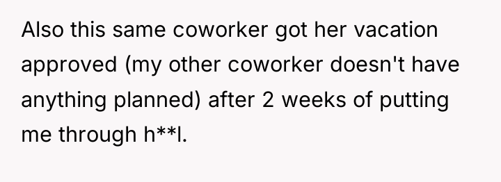 Also this same coworker got her vacation approved (my other...