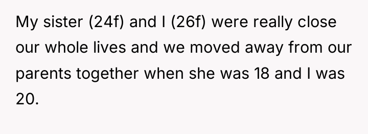 My sister (24f) and I (26f) were really close our...