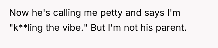 Now he's calling me petty and says I'm "k**ling the...