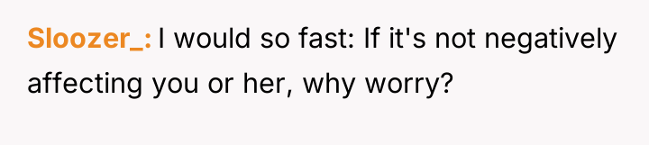 Sloozer_ I would so fast: If it's not negatively affecting...