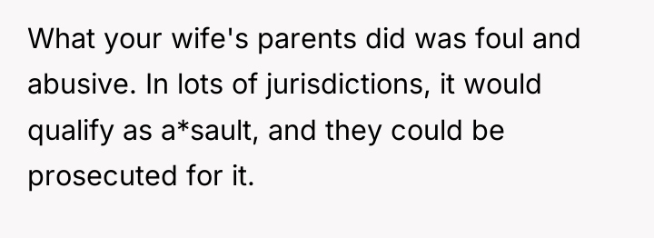 What your wife's parents did was foul and abusive. In...