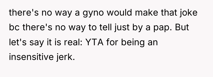 there's no way a gyno would make that joke bc...