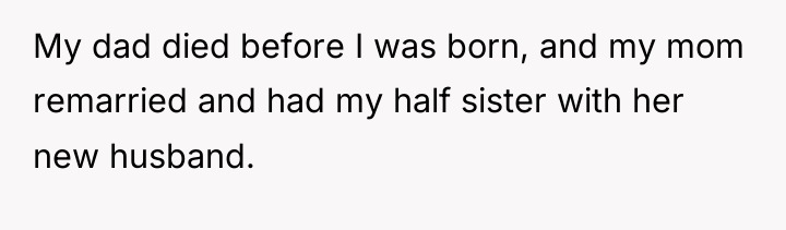 My dad died before I was born, and my mom...
