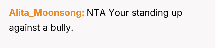 Alita_Moonsong NTA Your standing up against a bully.