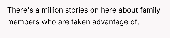 There's a million stories on here about family members who...
