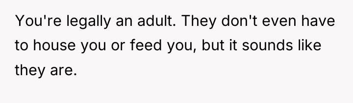 You're legally an adult. They don't even have to house...