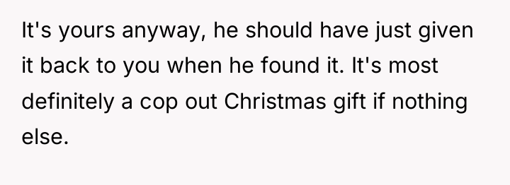 It's yours anyway, he should have just given it back...