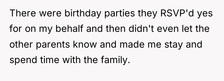 There were birthday parties they RSVP'd yes for on my...