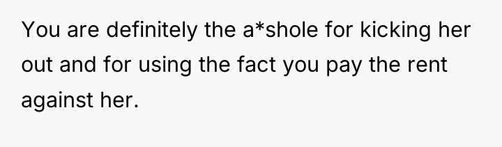 You are definitely the a*shole for kicking her out and...