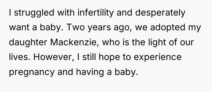 I struggled with infertility and desperately want a baby. Two...