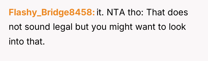 Flashy_Bridge8458 it. NTA tho: That does not sound legal but...