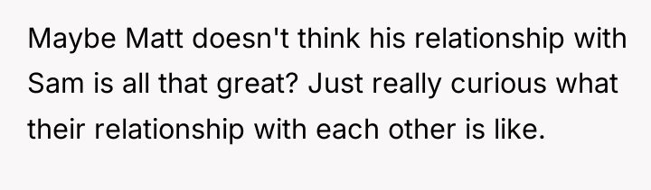 Maybe Matt doesn't think his relationship with Sam is all...