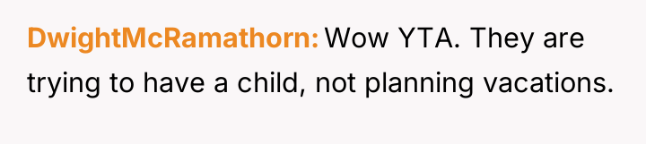 DwightMcRamathorn Wow YTA. They are trying to have a child,...