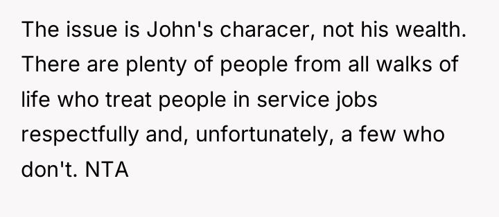 The issue is John's characer, not his wealth. There are...
