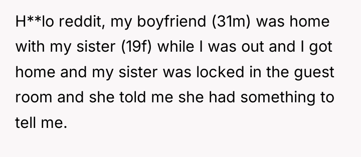 H**lo reddit, my boyfriend (31m) was home with my sister...