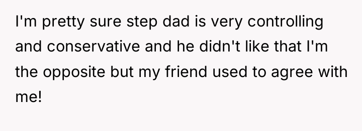I'm pretty sure step dad is very controlling and conservative...