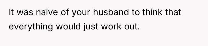 It was naive of your husband to think that everything...