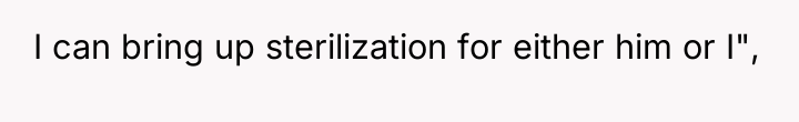 I can bring up sterilization for either him or I",